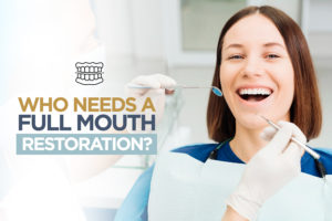 Who needs a Full Mouth Restoration?